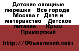 Детские овощные пюрешки - Все города, Москва г. Дети и материнство » Детское питание   . Крым,Приморский